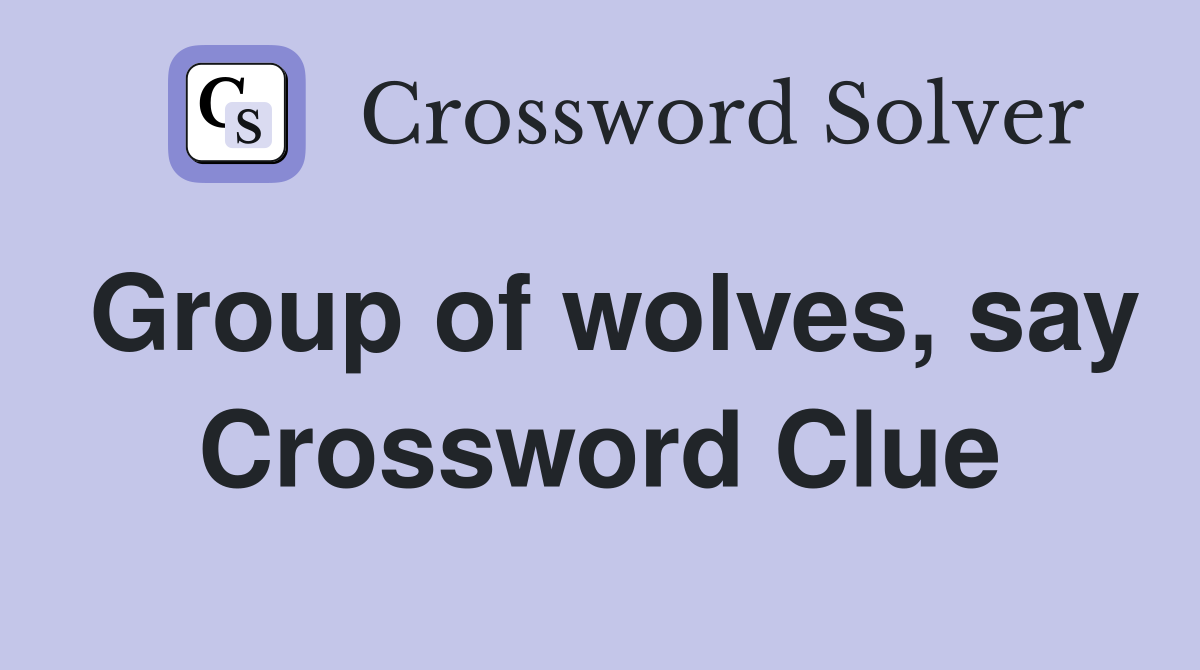 Group of wolves, say Crossword Clue