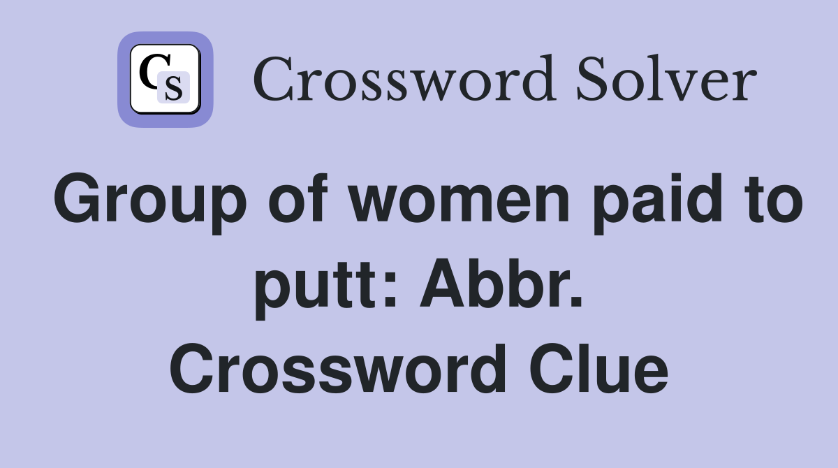 Group of women paid to putt: Abbr. Crossword Clue