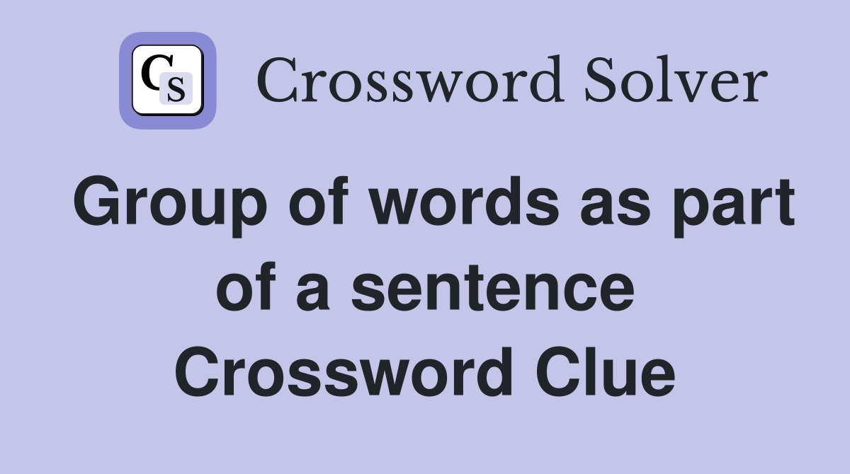 Group of words as part of a sentence Crossword Clue