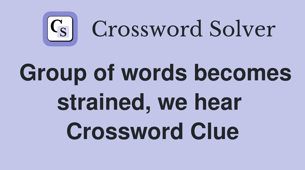 Group of words becomes strained, we hear  Crossword Clue