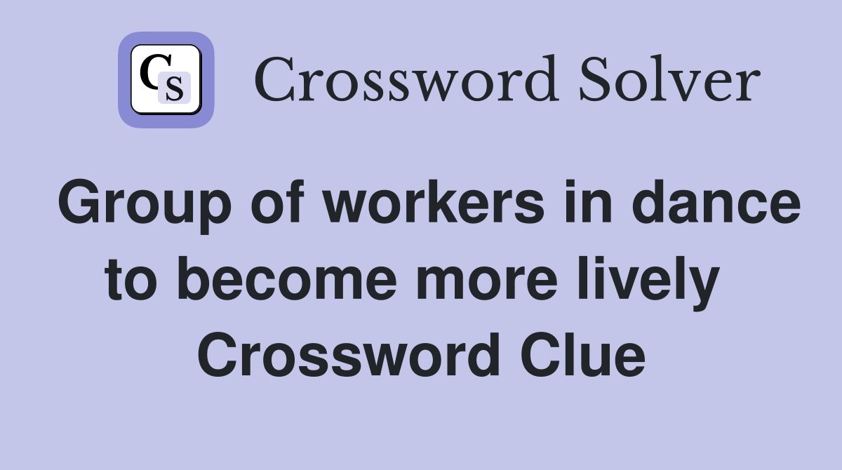 Group of workers in dance to become more lively  Crossword Clue
