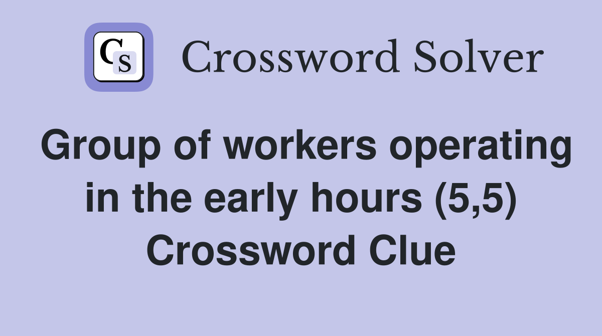 Group of workers operating in the early hours (5,5) Crossword Clue