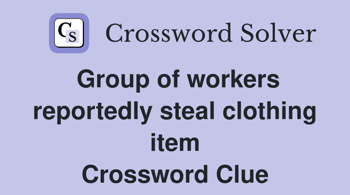 Group of workers reportedly steal clothing item Crossword Clue