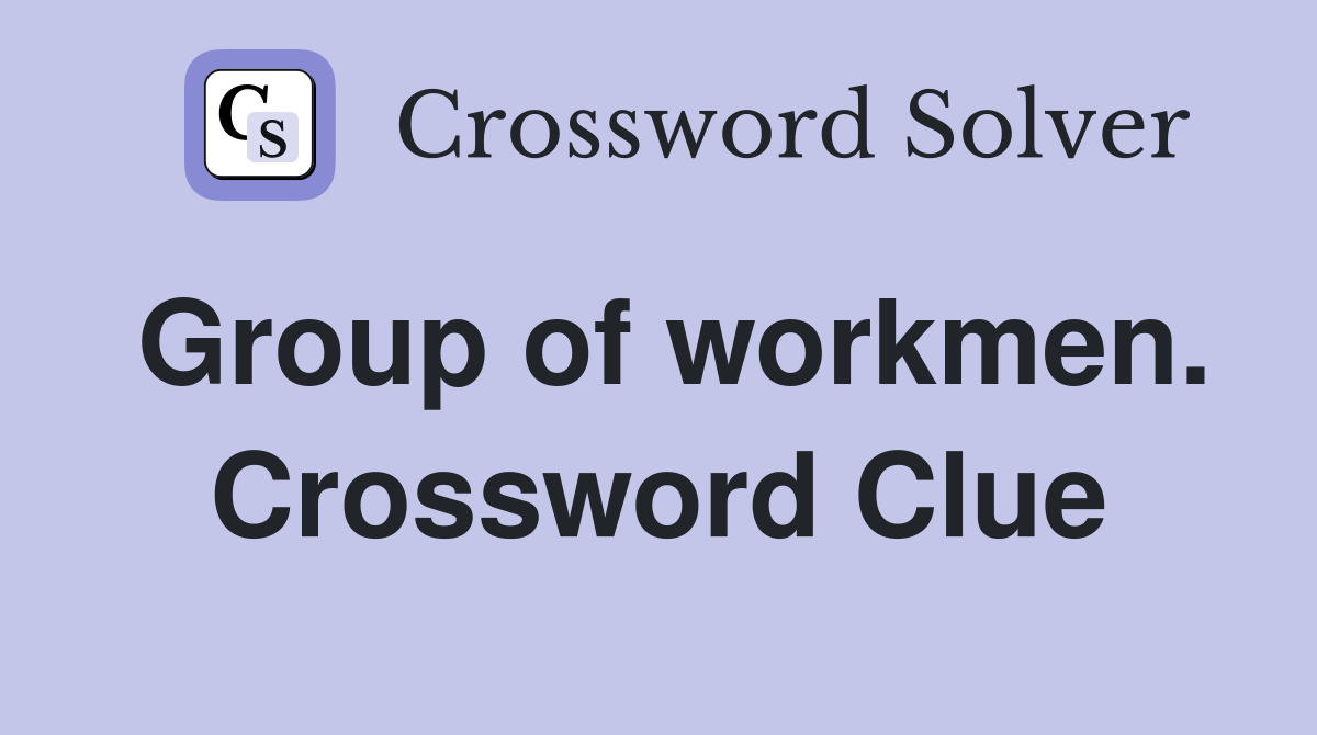 Group of workmen. Crossword Clue