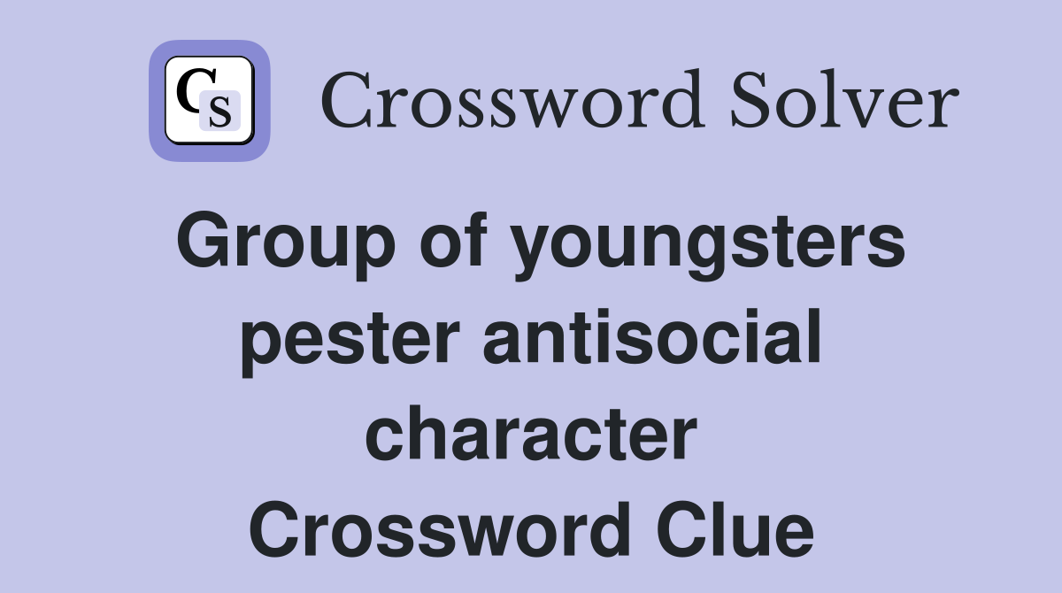 Group of youngsters pester antisocial character Crossword Clue