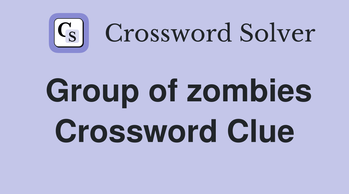 Group of zombies Crossword Clue