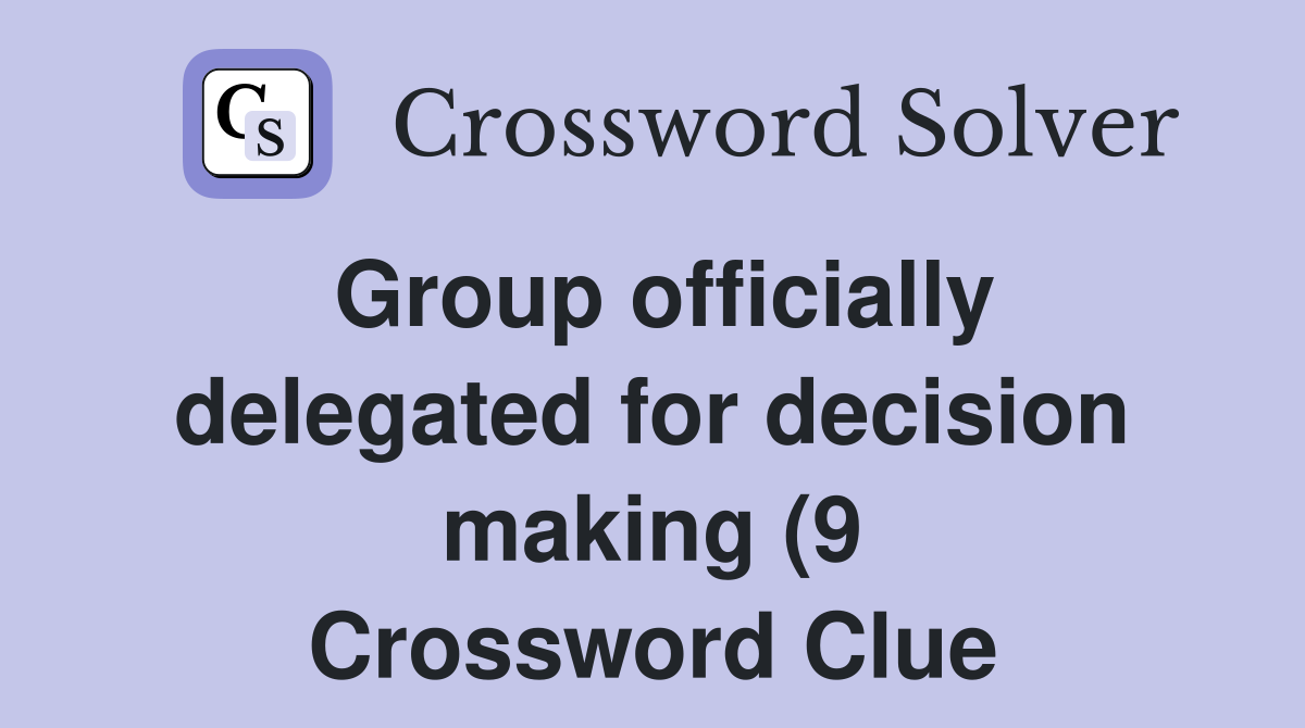 Group officially delegated for decision making (9) Crossword Clue Group officially delegated for decision making (9) Crossword Clue