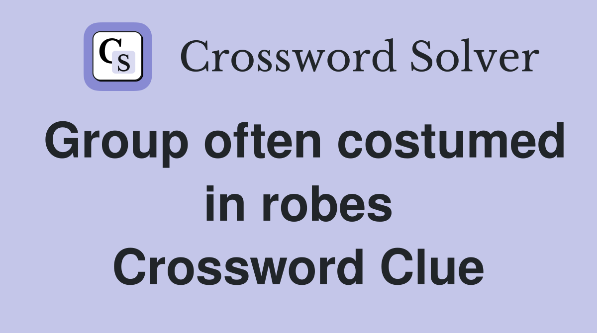 Group often costumed in robes Crossword Clue