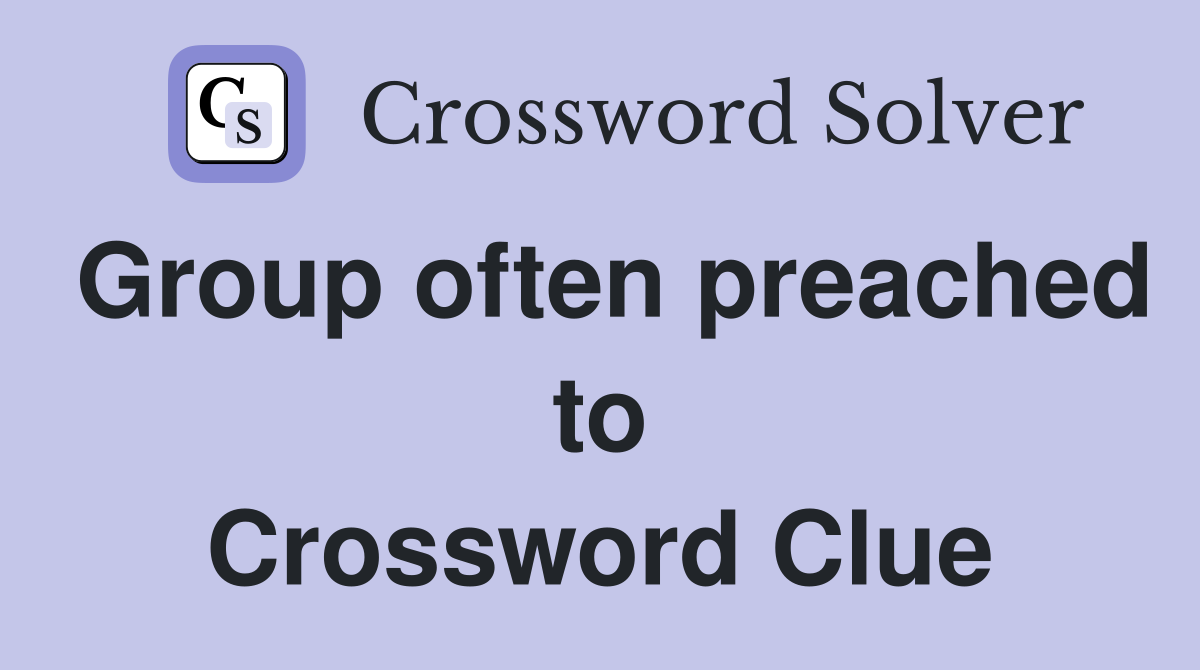 Group often preached to Crossword Clue