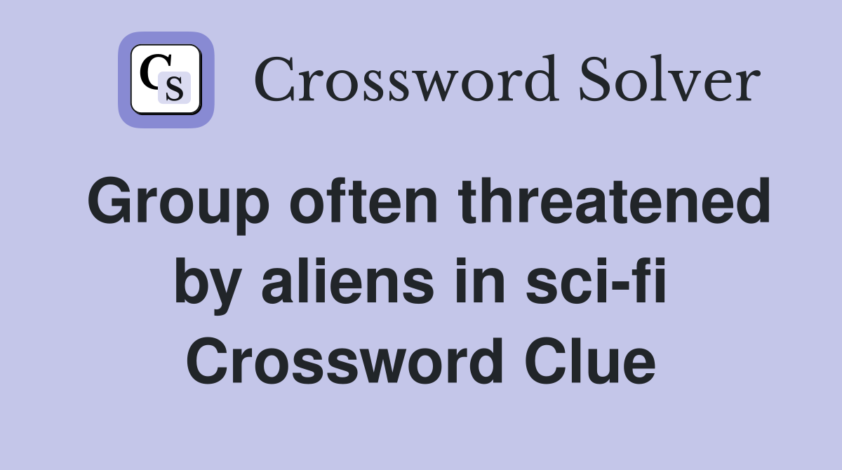 Group often threatened by aliens in sci-fi Crossword Clue