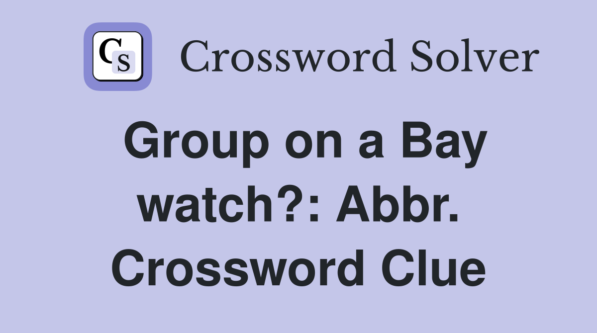Group on a Bay watch?: Abbr. Crossword Clue