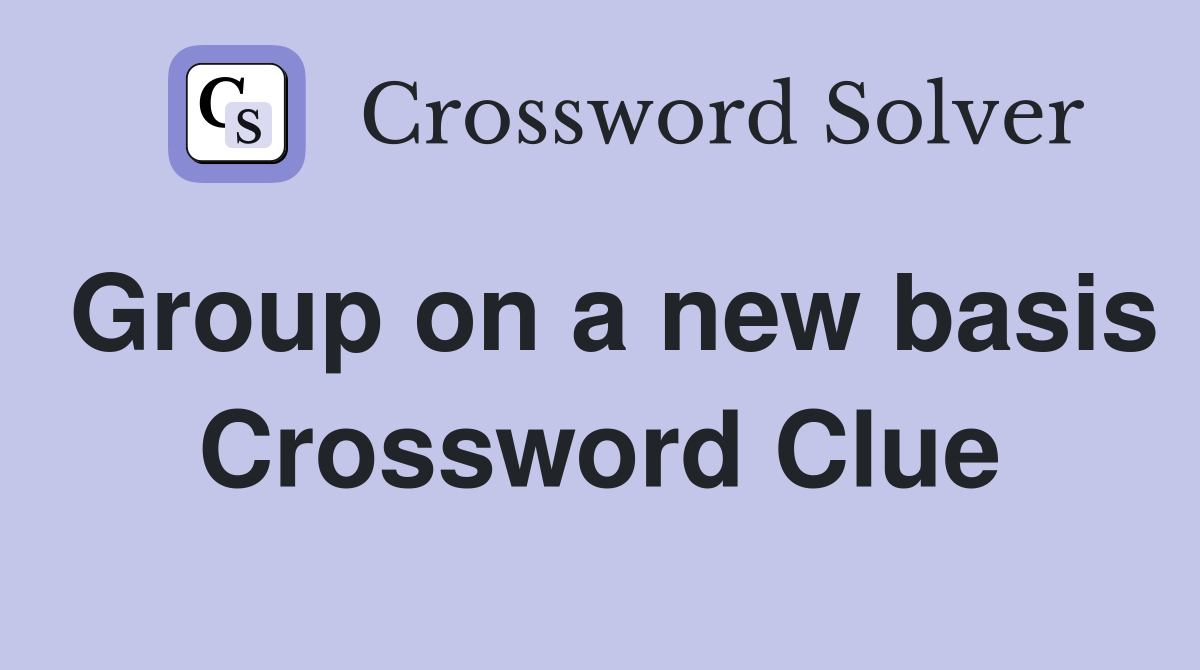 Group on a new basis Crossword Clue