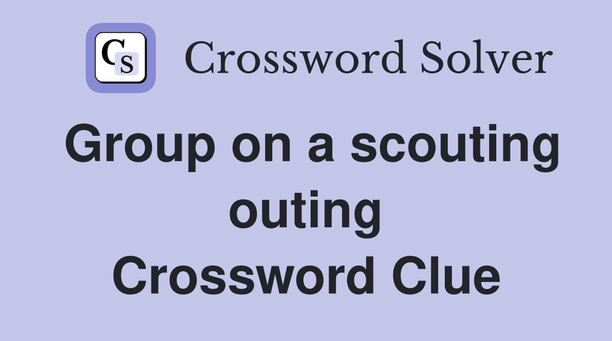 Group on a scouting outing Crossword Clue