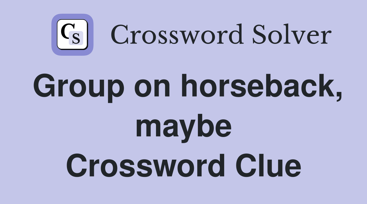 Group on horseback, maybe Crossword Clue
