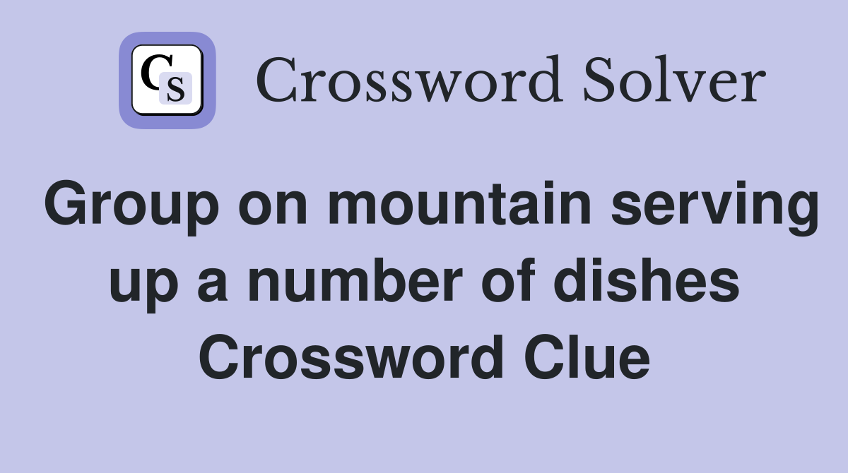 Group on mountain serving up a number of dishes Crossword Clue