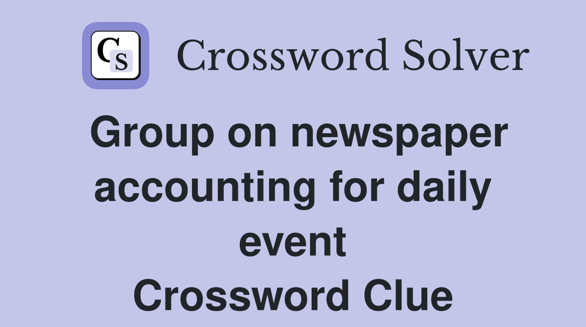 Group on newspaper accounting for daily event Crossword Clue