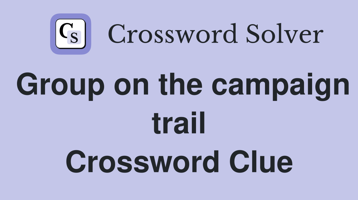 Group on the campaign trail Crossword Clue