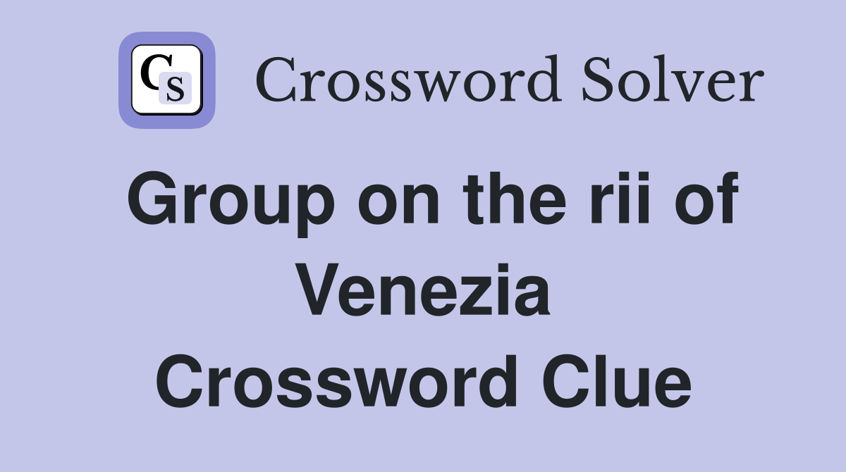 Group on the rii of Venezia Crossword Clue