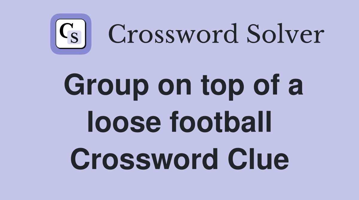 Group on top of a loose football Crossword Clue