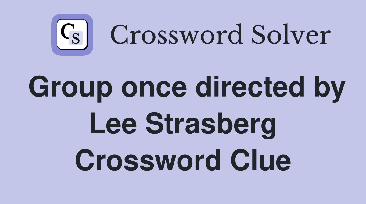 Group once directed by Lee Strasberg Crossword Clue