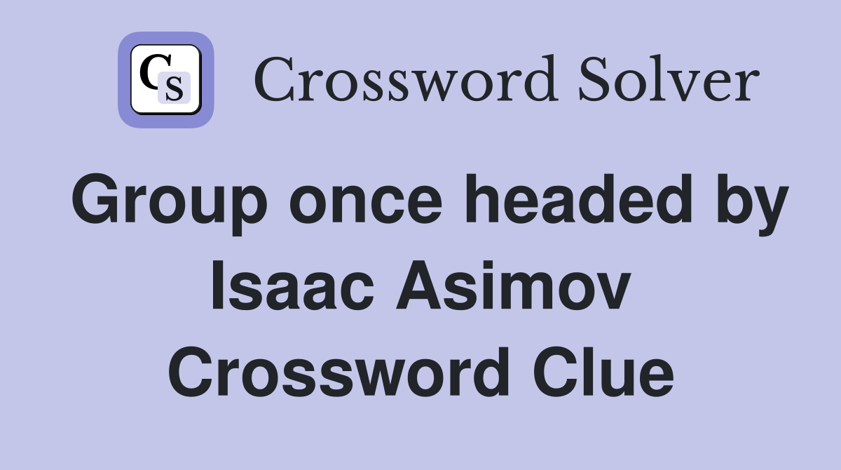 Group once headed by Isaac Asimov Crossword Clue
