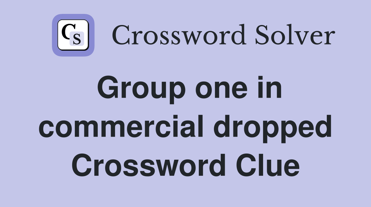 Group one in commercial dropped Crossword Clue