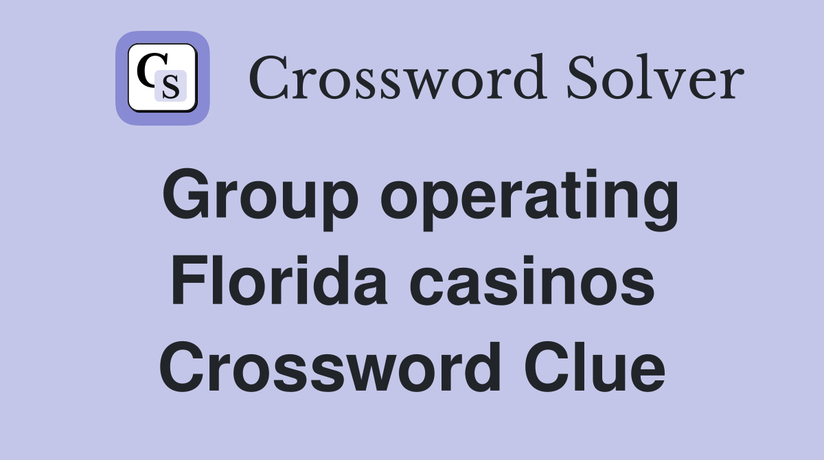 Group operating Florida casinos Crossword Clue