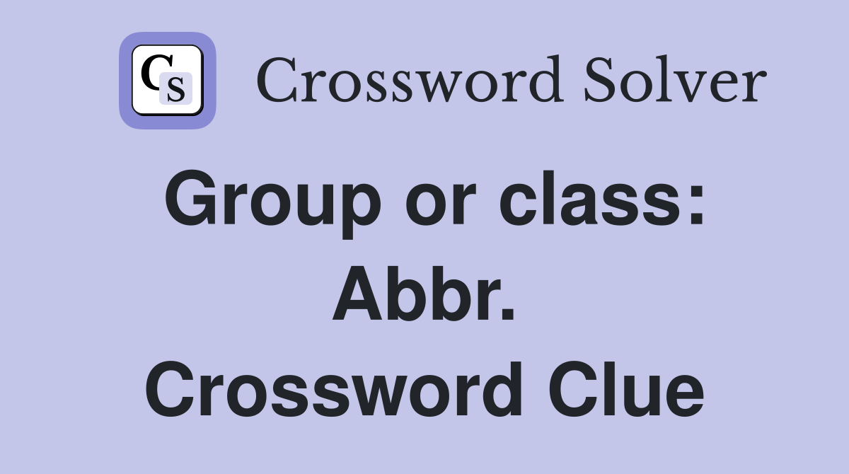 Group or class: Abbr. Crossword Clue