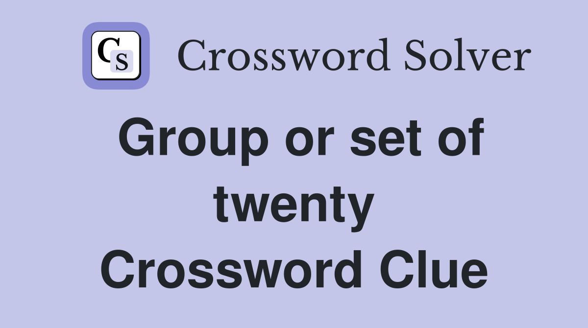 Group or set of twenty Crossword Clue
