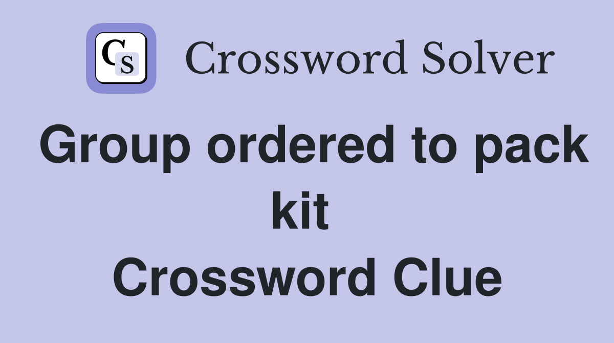 Group ordered to pack kit  Crossword Clue
