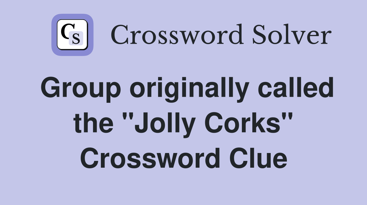 Group originally called the "Jolly Corks" Crossword Clue
