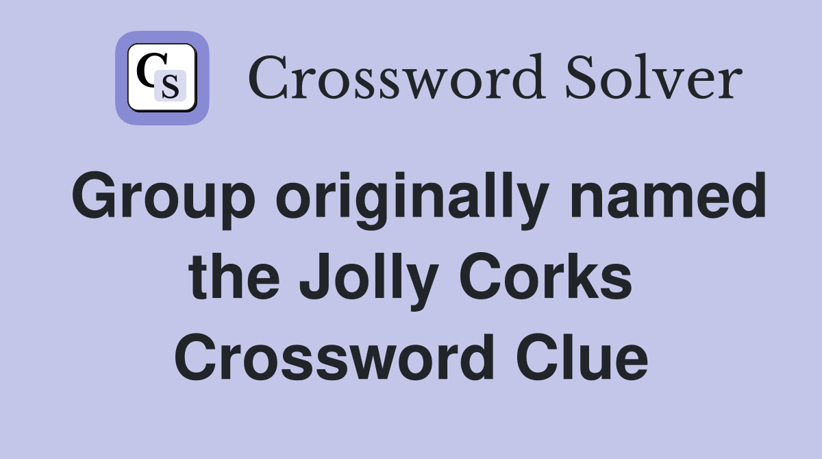 Group originally named the Jolly Corks Crossword Clue