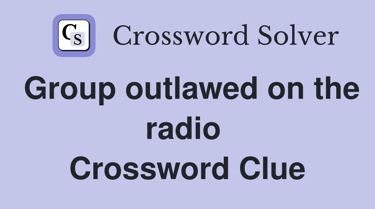 Group outlawed on the radio  Crossword Clue
