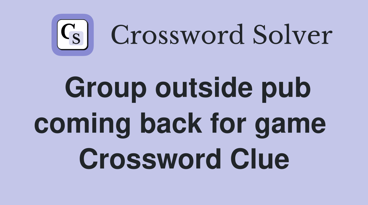 Group outside pub coming back for game  Crossword Clue