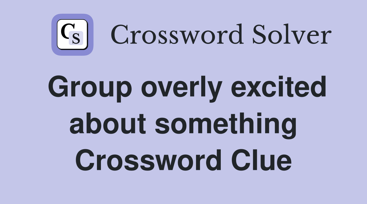 Group overly excited about something Crossword Clue