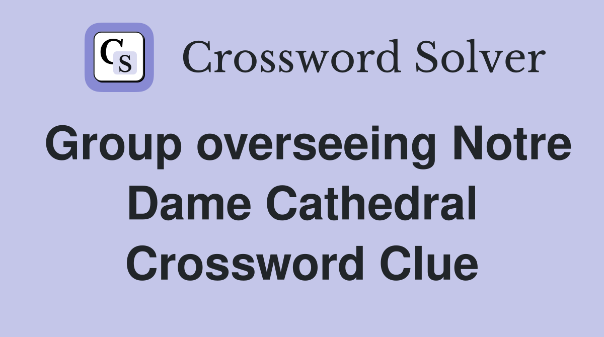 Group overseeing Notre Dame Cathedral Crossword Clue