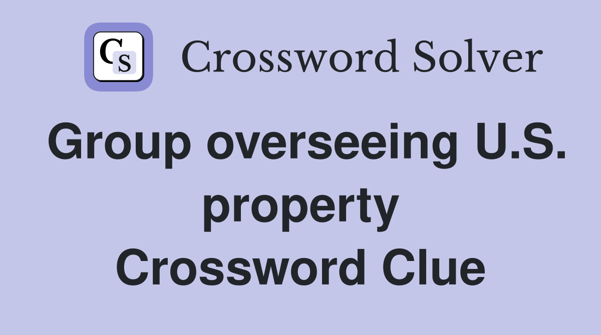 Group overseeing U.S. property Crossword Clue