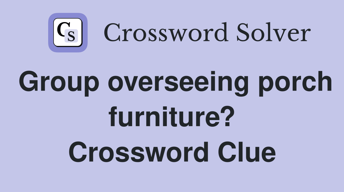 Group overseeing porch furniture? Crossword Clue