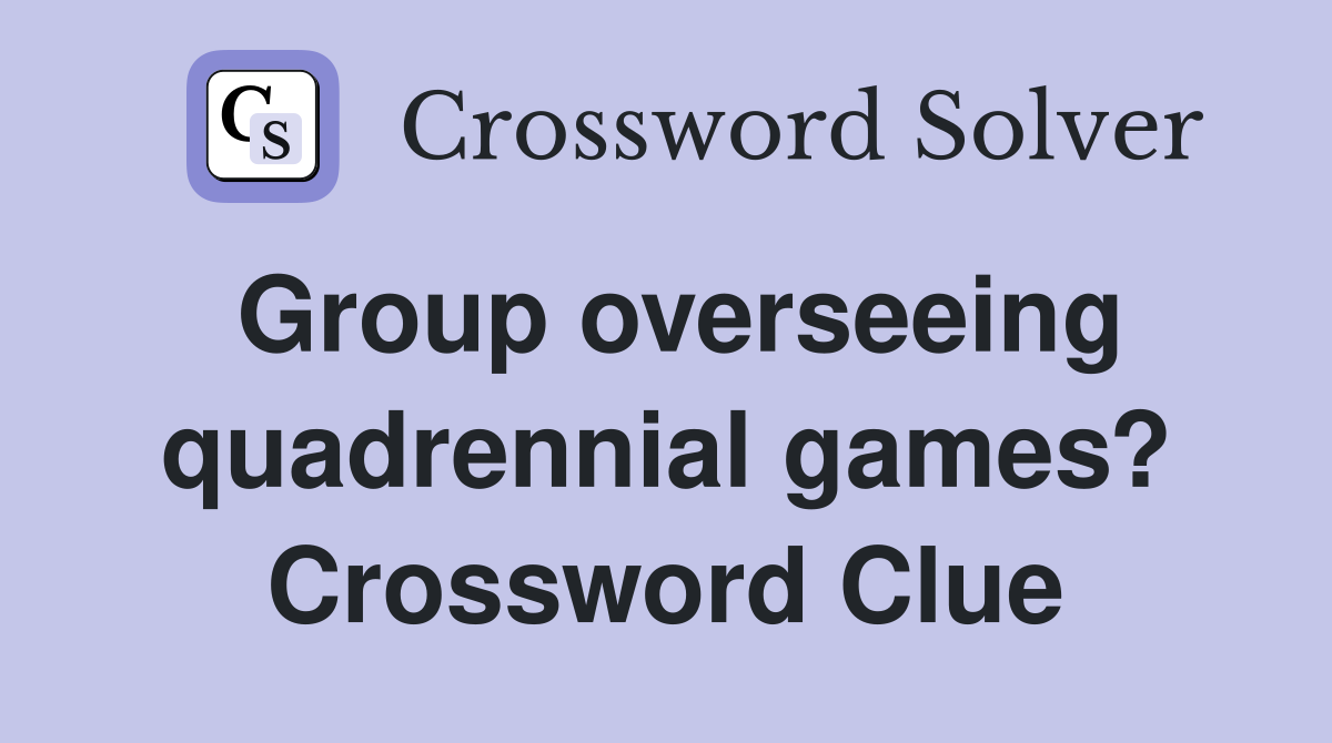 Group overseeing quadrennial games? Crossword Clue