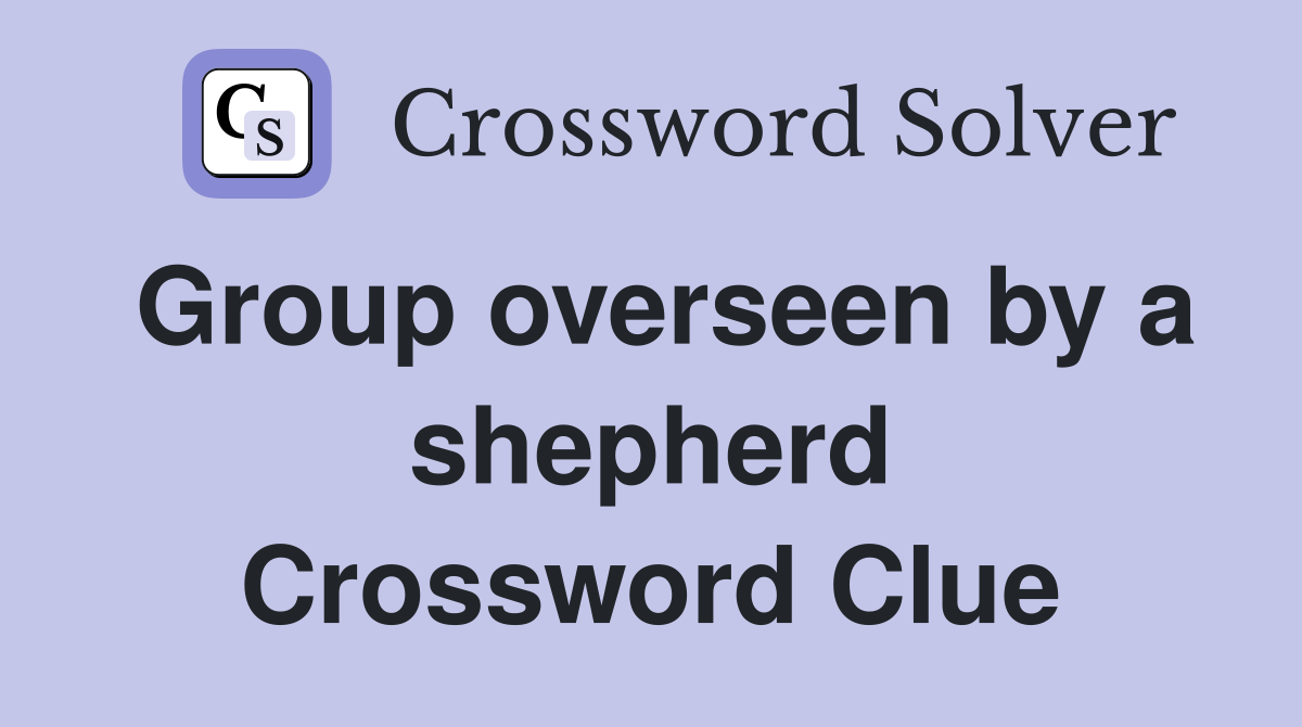 Group overseen by a shepherd Crossword Clue