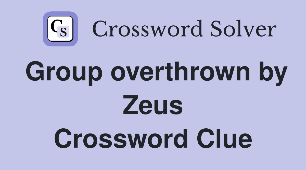 Group overthrown by Zeus Crossword Clue