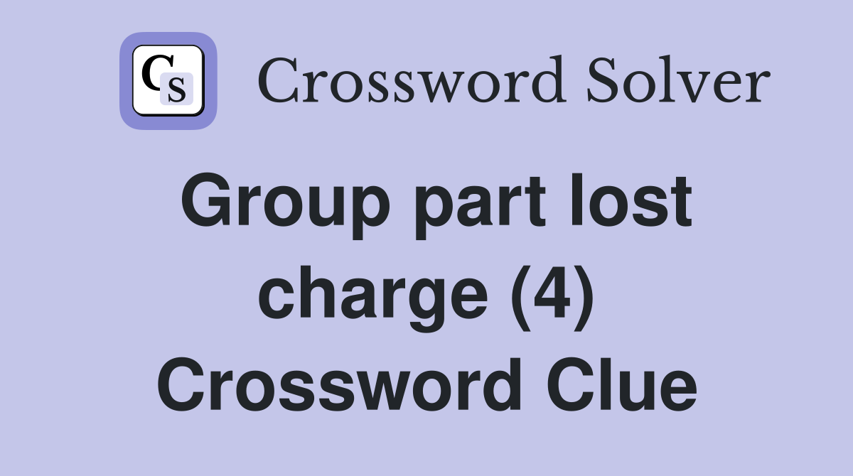 Group part lost charge (4) Crossword Clue