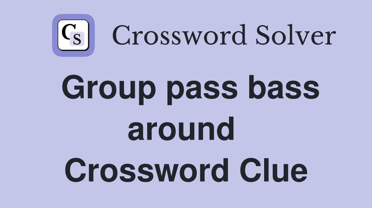 Group pass bass around  Crossword Clue