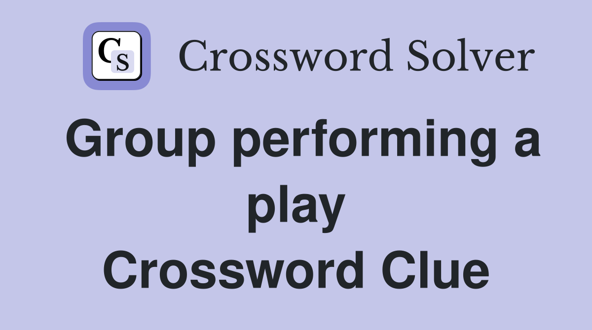 Group performing a play Crossword Clue