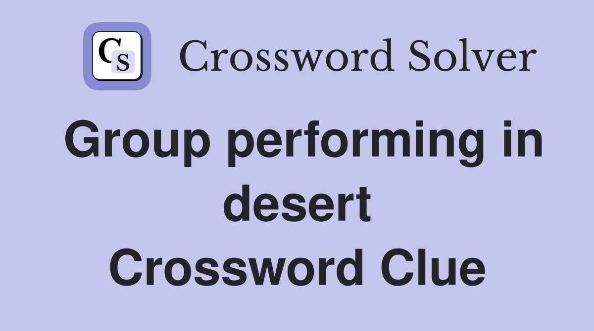 Group performing in desert Crossword Clue