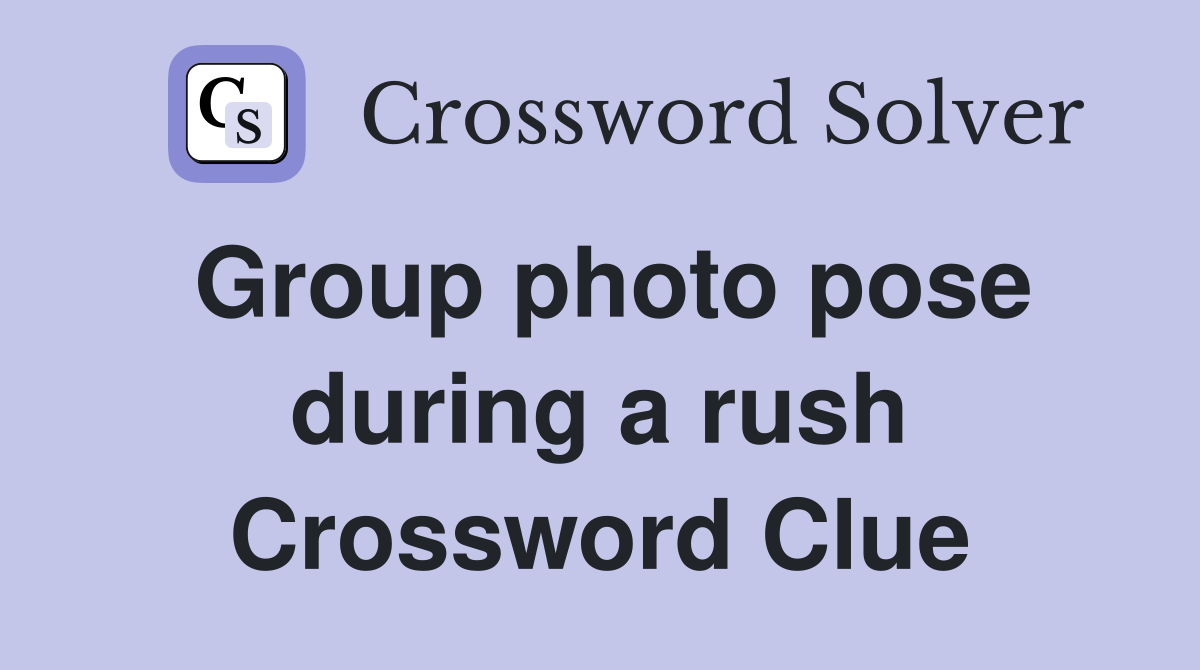 Group photo pose during a rush Crossword Clue