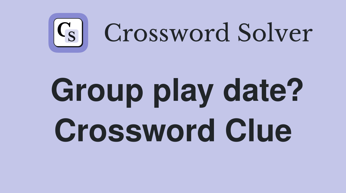 Group play date? Crossword Clue