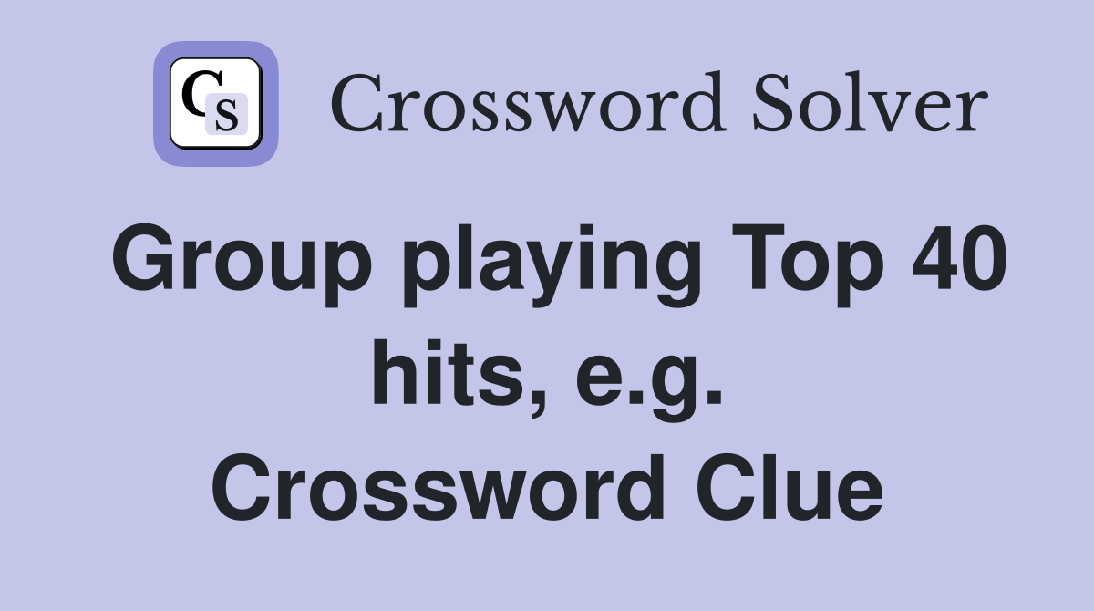 Group playing Top 40 hits, e.g. Crossword Clue