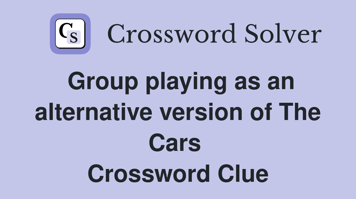 Group playing as an alternative version of The Cars  Crossword Clue