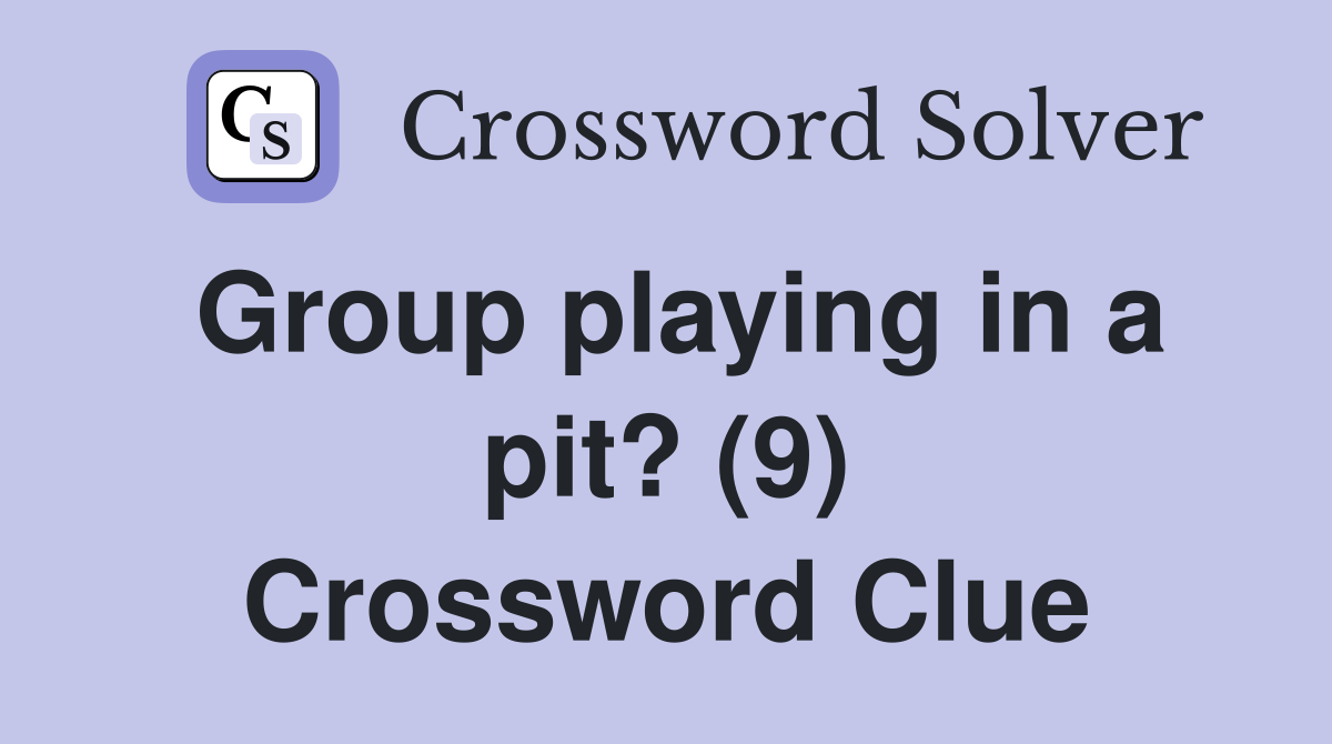 Group playing in a pit? (9) Crossword Clue